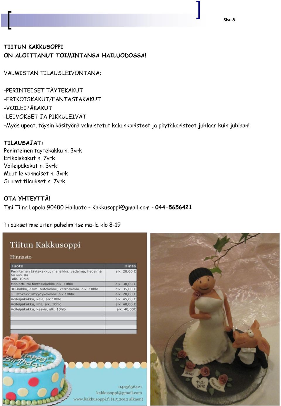 täysin käsityönä valmistetut kakunkoristeet ja pöytäkoristeet juhlaan kuin juhlaan! TILAUSAJAT: Perinteinen täytekakku n.