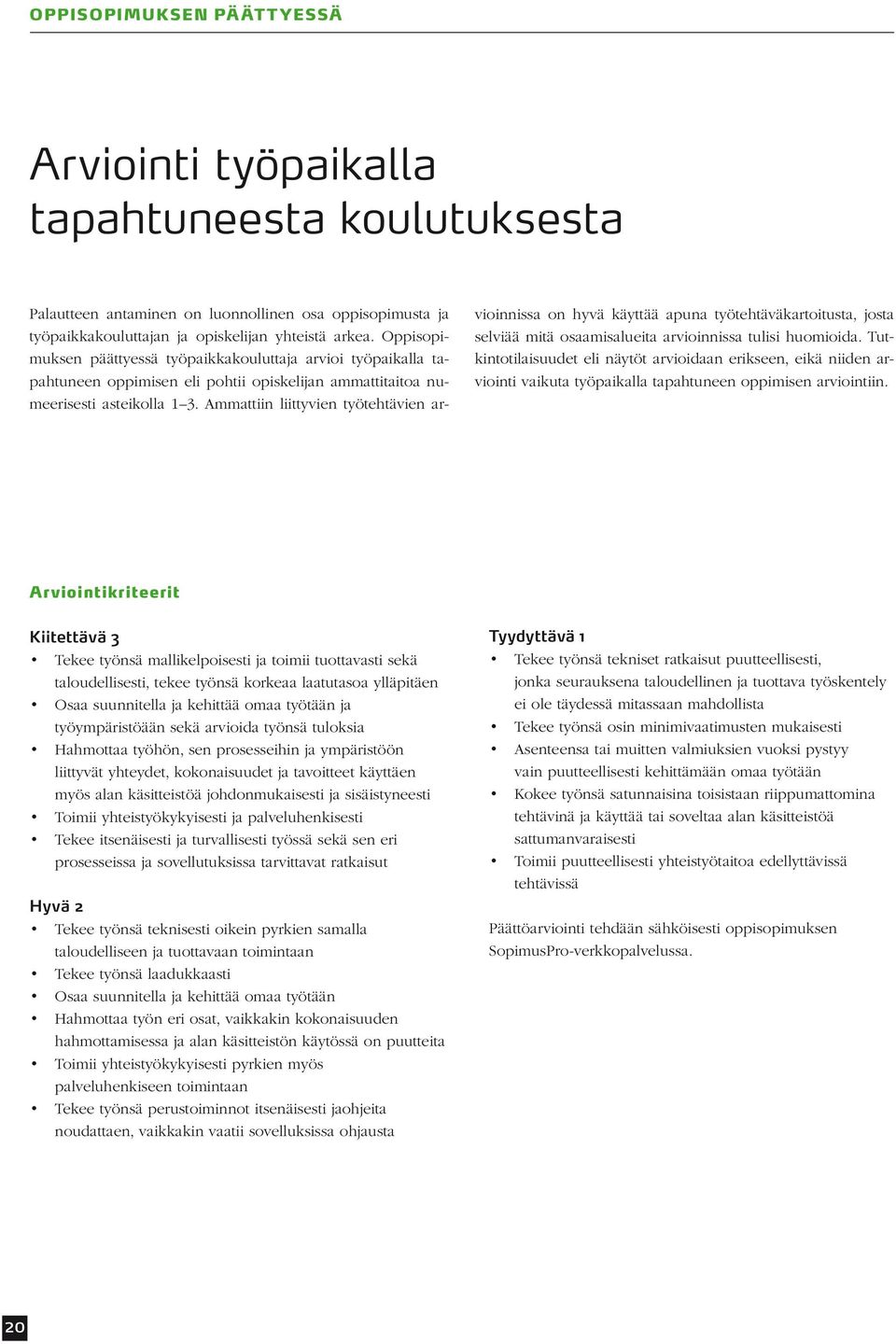 Ammattiin liittyvien työtehtävien ar- vioinnissa on hyvä käyttää apuna työtehtäväkartoitusta, josta selviää mitä osaamisalueita arvioinnissa tulisi huomioida.