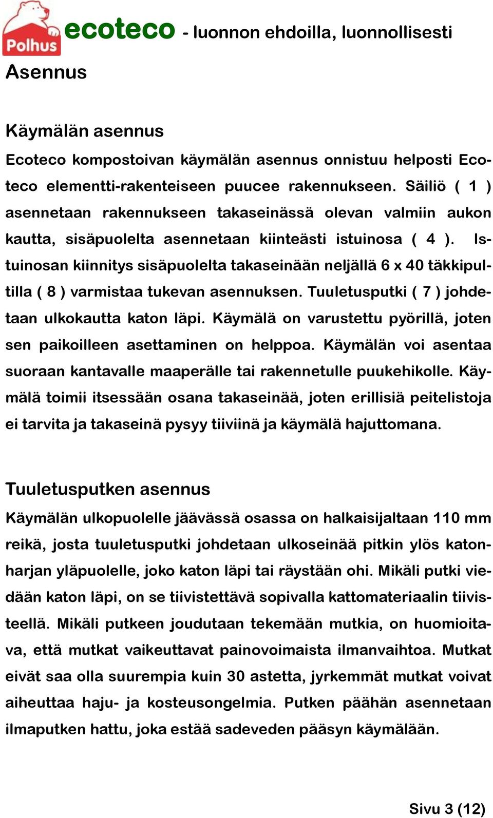 Istuinosan kiinnitys sisäpuolelta takaseinään neljällä 6 x 40 täkkipultilla ( 8 ) varmistaa tukevan asennuksen. Tuuletusputki ( 7 ) johdetaan ulkokautta katon läpi.