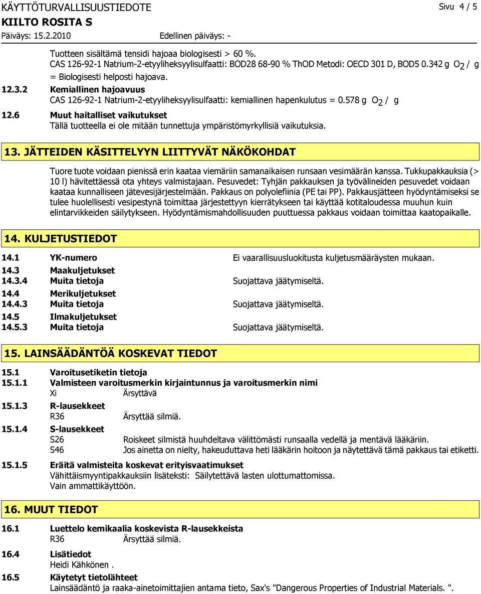 578 g O 2 / g 12.6 Muut haitalliset vaikutukset Tällä tuotteella ei ole mitään tunnettuja ympäristömyrkyllisiä vaikutuksia. 13.