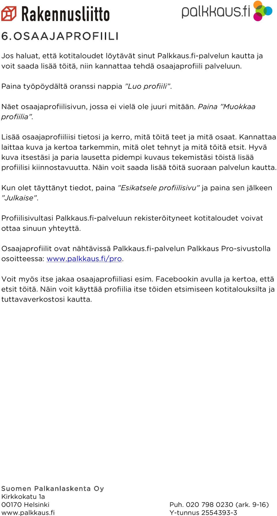 Lisää osaajaprofiiliisi tietosi ja kerro, mitä töitä teet ja mitä osaat. Kannattaa laittaa kuva ja kertoa tarkemmin, mitä olet tehnyt ja mitä töitä etsit.