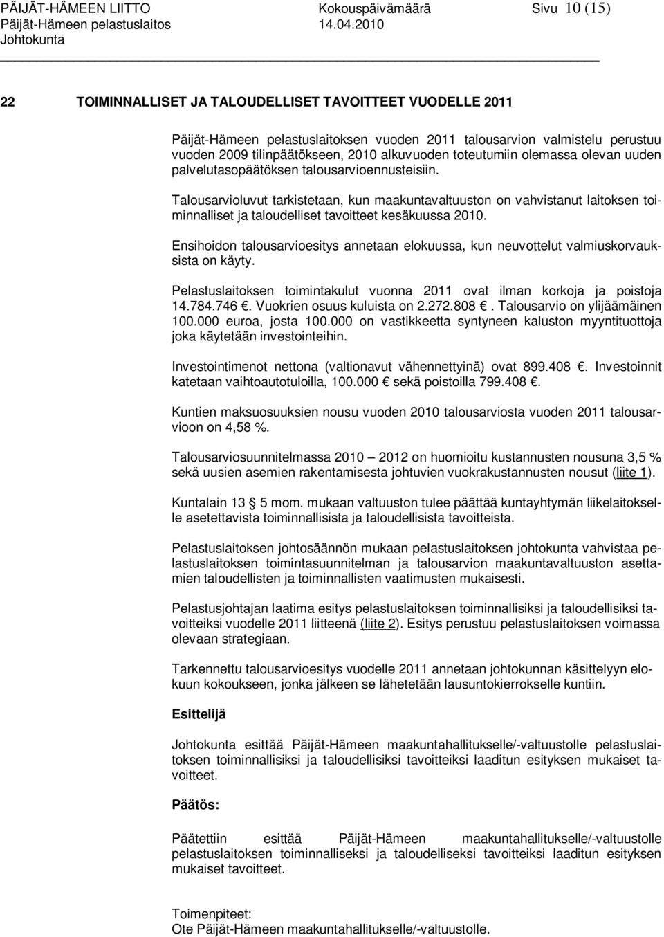 Talousarvioluvut tarkistetaan, kun maakuntavaltuuston on vahvistanut laitoksen toiminnalliset ja taloudelliset tavoitteet kesäkuussa 2010.