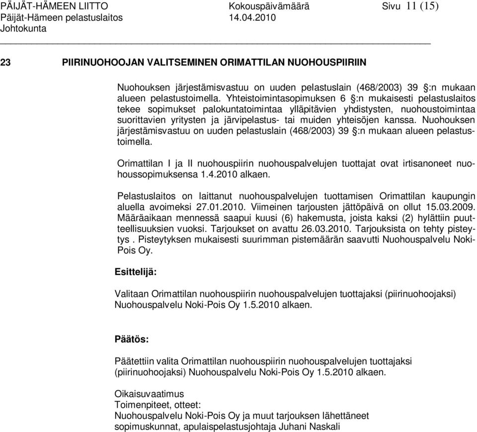 Yhteistoimintasopimuksen 6 :n mukaisesti pelastuslaitos tekee sopimukset palokuntatoimintaa ylläpitävien yhdistysten, nuohoustoimintaa suorittavien yritysten ja järvipelastus- tai muiden yhteisöjen