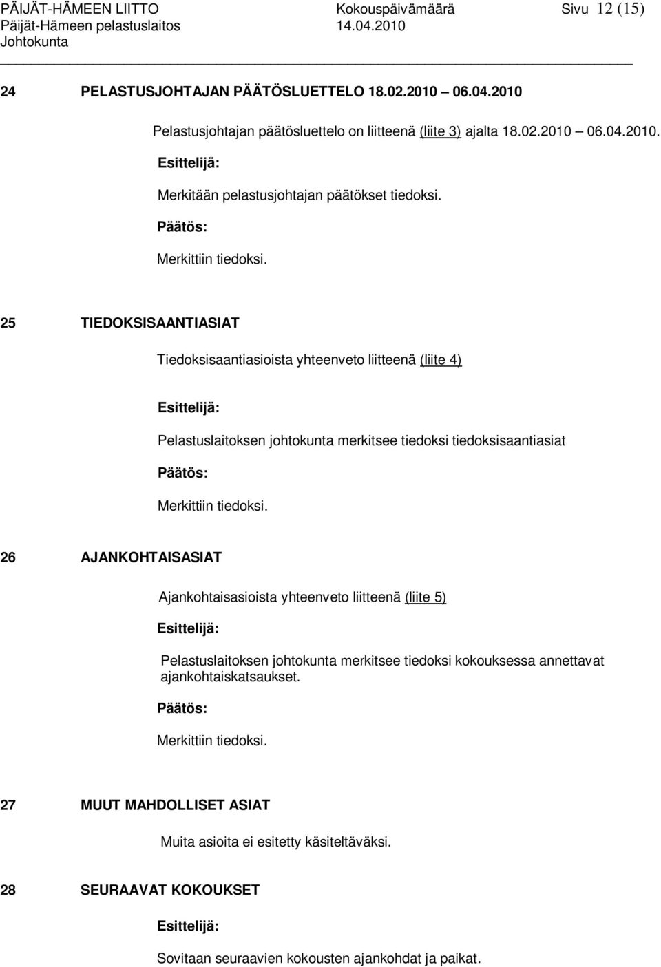 26 AJANKOHTAISASIAT Ajankohtaisasioista yhteenveto liitteenä (liite 5) Esittelijä: Pelastuslaitoksen johtokunta merkitsee tiedoksi kokouksessa annettavat ajankohtaiskatsaukset. Merkittiin tiedoksi.