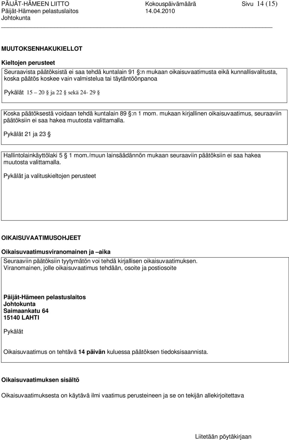 mukaan kirjallinen oikaisuvaatimus, seuraaviin päätöksiin ei saa hakea muutosta valittamalla. Pykälät 21 ja 23 Hallintolainkäyttölaki 5 1 mom.