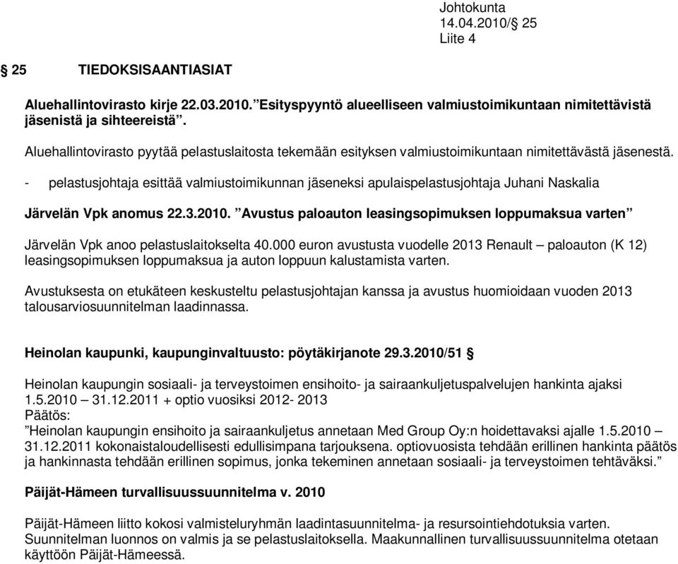 - pelastusjohtaja esittää valmiustoimikunnan jäseneksi apulaispelastusjohtaja Juhani Naskalia Järvelän Vpk anomus 22.3.2010.