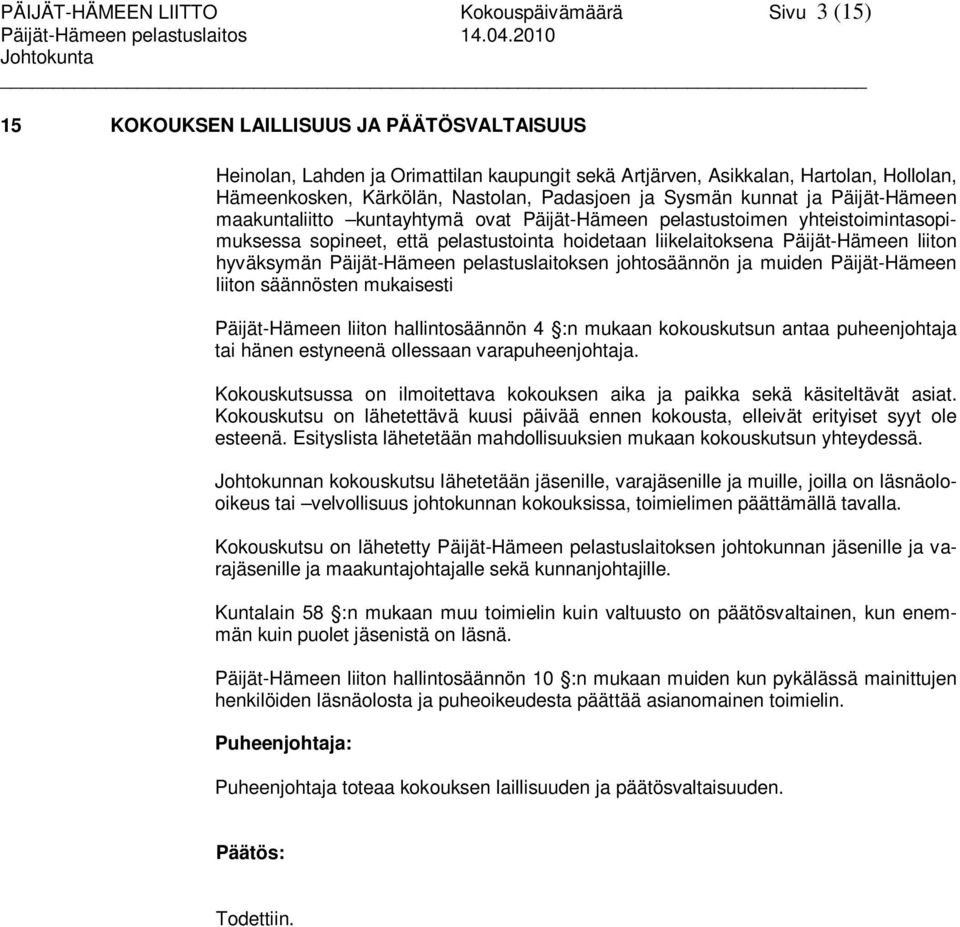 liikelaitoksena Päijät-Hämeen liiton hyväksymän Päijät-Hämeen pelastuslaitoksen johtosäännön ja muiden Päijät-Hämeen liiton säännösten mukaisesti Päijät-Hämeen liiton hallintosäännön 4 :n mukaan