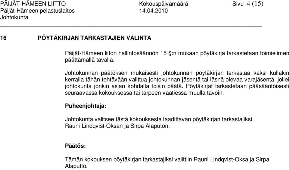 Johtokunnan päätöksen mukaisesti johtokunnan pöytäkirjan tarkastaa kaksi kullakin kerralla tähän tehtävään valittua johtokunnan jäsentä tai läsnä olevaa varajäsentä, jollei