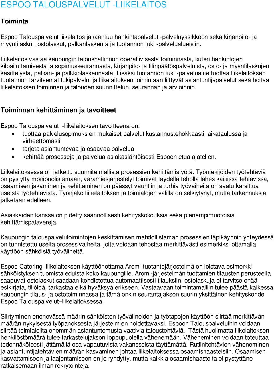 Liikelaitos vastaa kaupungin taloushallinnon operatiivisesta toiminnasta, kuten hankintojen kilpailuttamisesta ja sopimusseurannasta, kirjanpito- ja tilinpäätöspalveluista, osto- ja myyntilaskujen