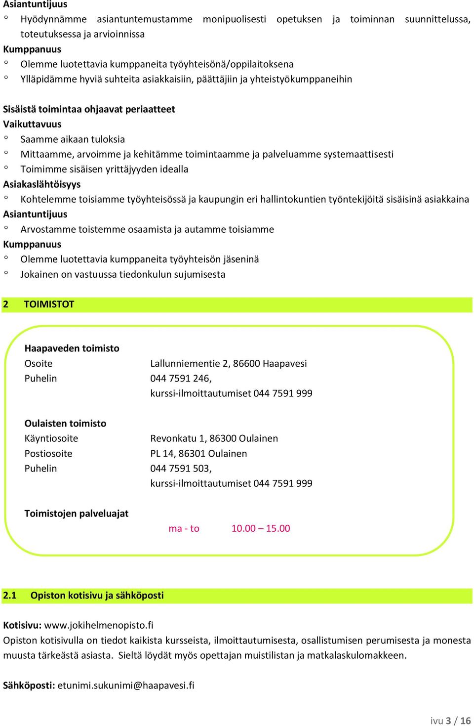 arvoimme ja kehitämme toimintaamme ja palveluamme systemaattisesti º Toimimme sisäisen yrittäjyyden idealla Asiakaslähtöisyys º Kohtelemme toisiamme työyhteisössä ja kaupungin eri hallintokuntien