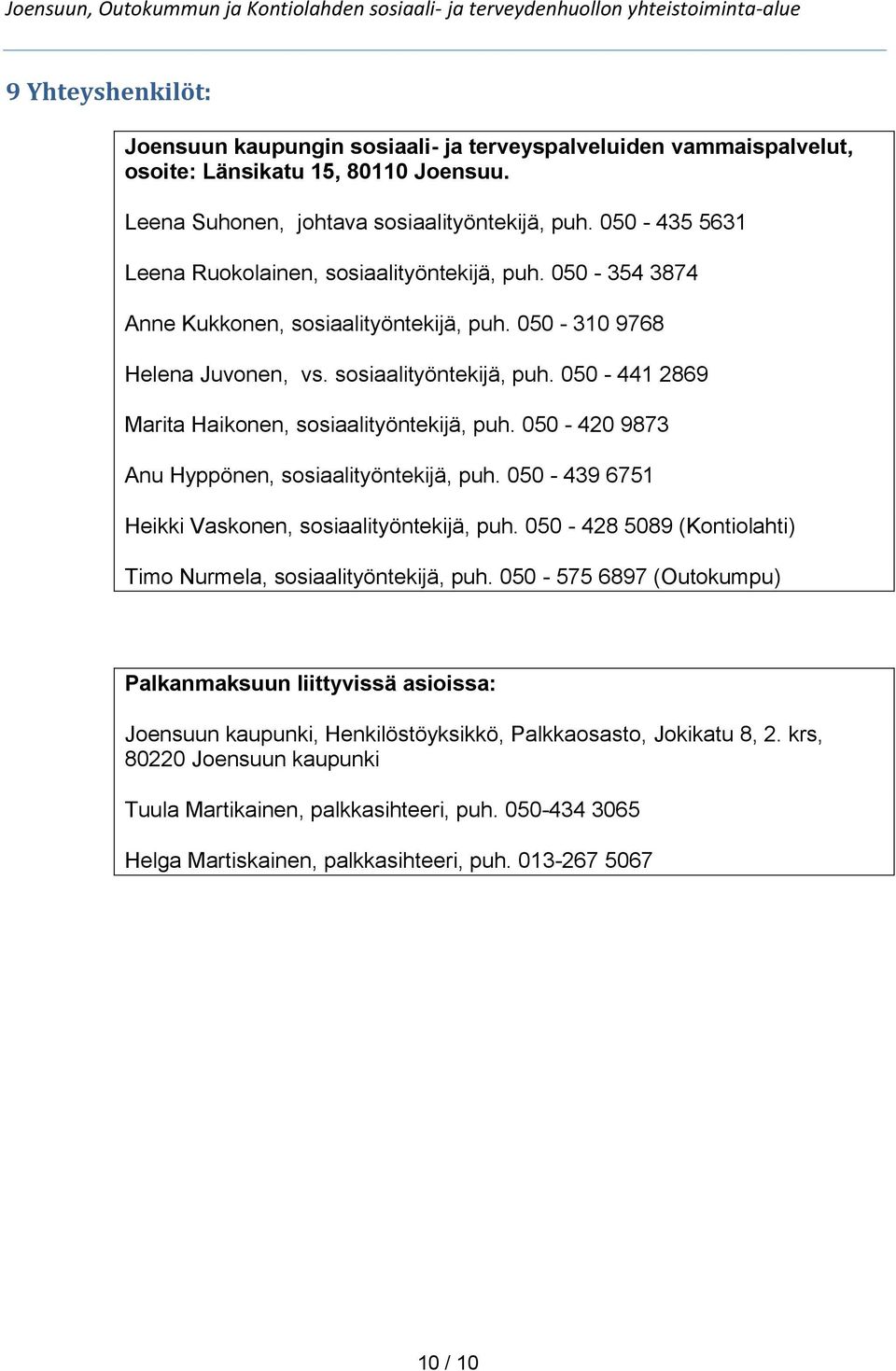 050-420 9873 Anu Hyppönen, sosiaalityöntekijä, puh. 050-439 6751 Heikki Vaskonen, sosiaalityöntekijä, puh. 050-428 5089 (Kontiolahti) Timo Nurmela, sosiaalityöntekijä, puh.