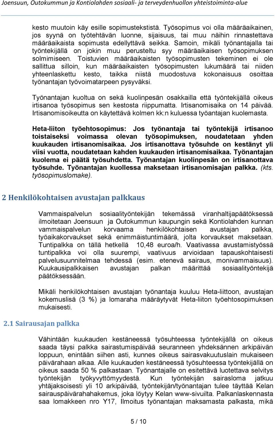 Toistuvien määräaikaisten työsopimusten tekeminen ei ole sallittua silloin, kun määräaikaisten työsopimusten lukumäärä tai niiden yhteenlaskettu kesto, taikka niistä muodostuva kokonaisuus osoittaa