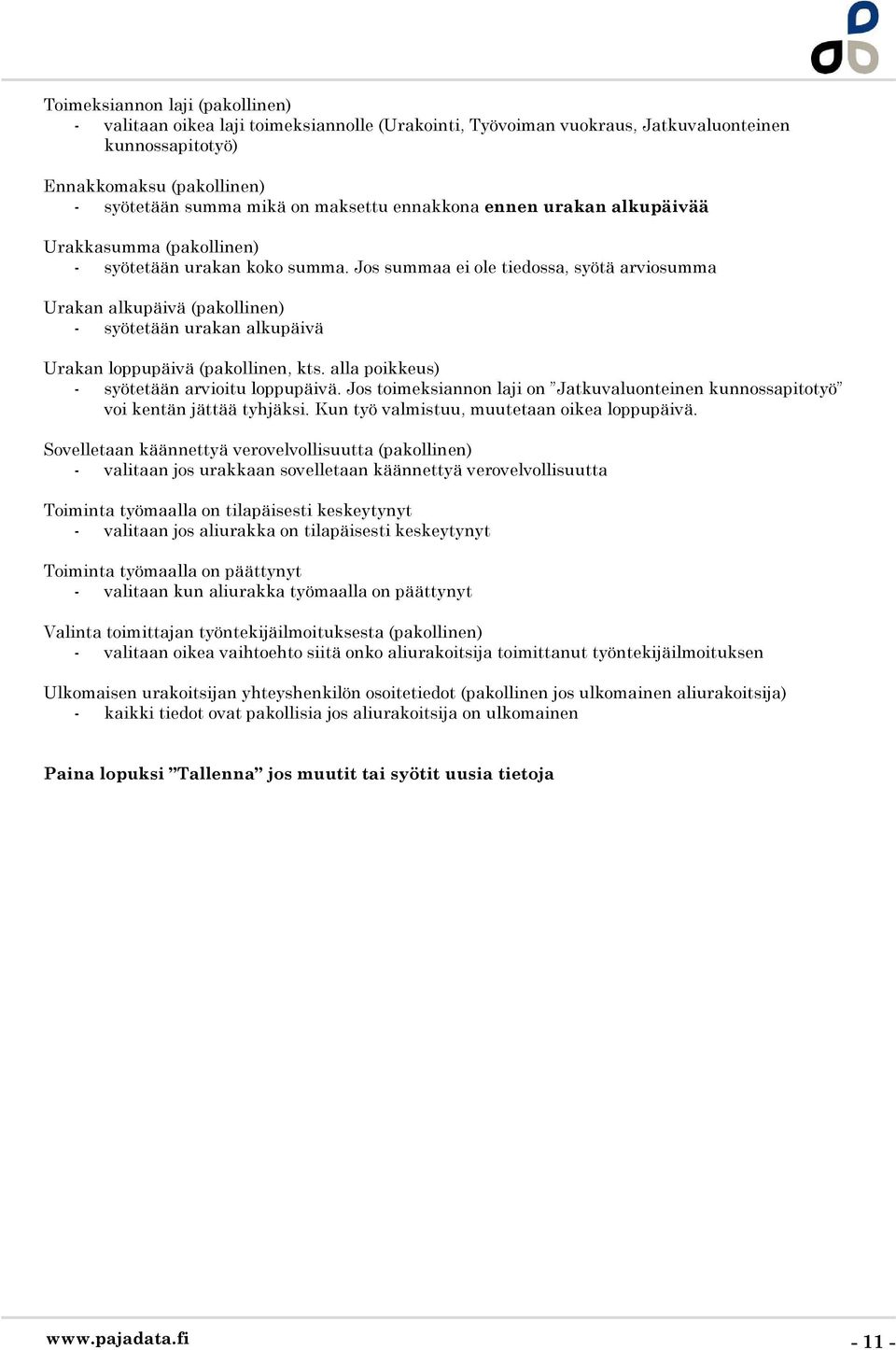 Jos summaa ei ole tiedossa, syötä arviosumma Urakan alkupäivä (pakollinen) - syötetään urakan alkupäivä Urakan loppupäivä (pakollinen, kts. alla poikkeus) - syötetään arvioitu loppupäivä.