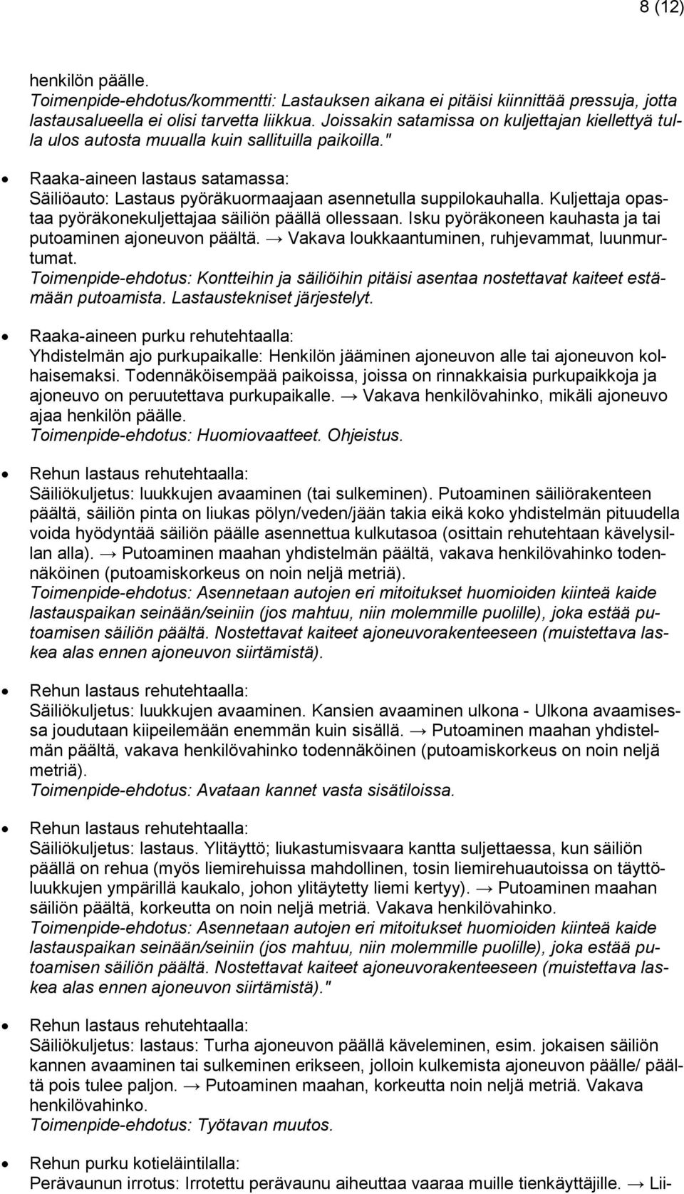 Kuljettaja opastaa pyöräkonekuljettajaa säiliön päällä ollessaa Isku pyöräkoneen kauhasta ja tai putoaminen ajoneuvon päältä. Vakava loukkaantuminen, ruhjevammat, luunmurtumat.