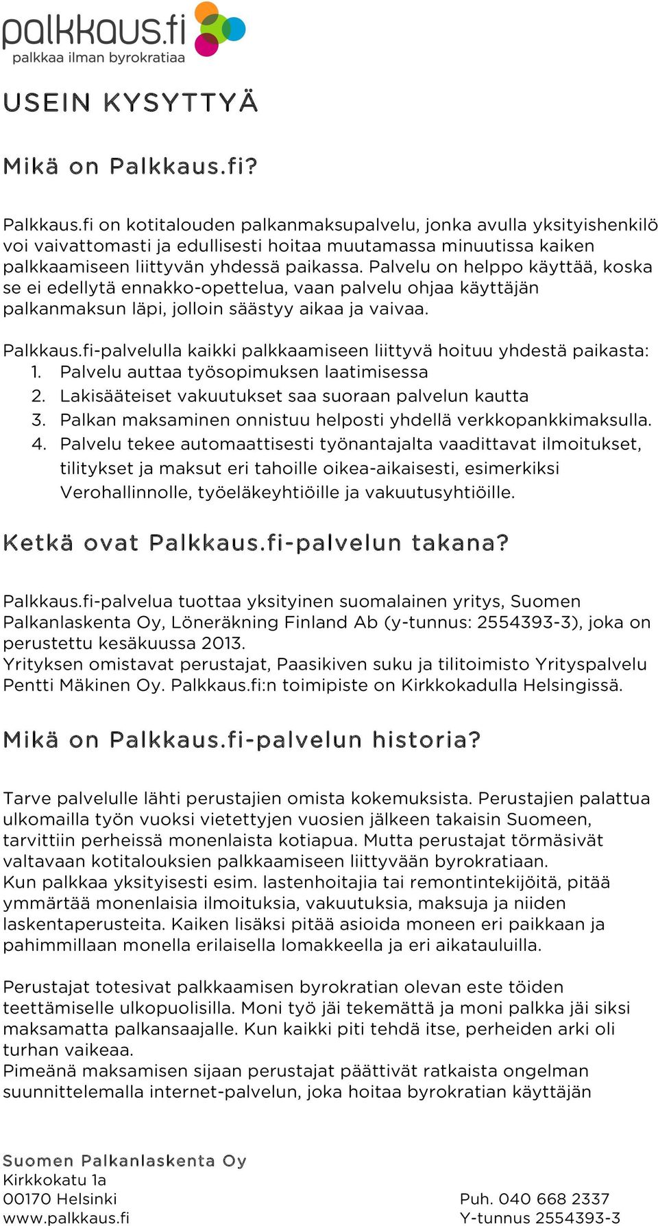 Palvelu on helppo käyttää, koska se ei edellytä ennakko-opettelua, vaan palvelu ohjaa käyttäjän palkanmaksun läpi, jolloin säästyy aikaa ja vaivaa. Palkkaus.