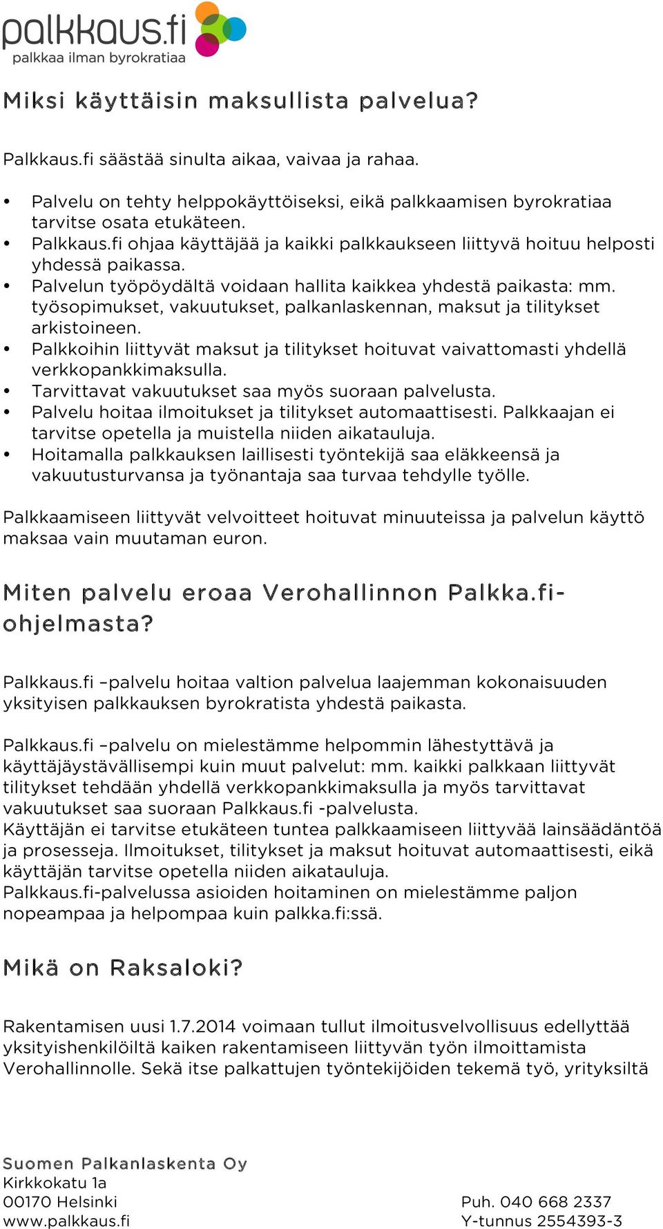 Palkkoihin liittyvät maksut ja tilitykset hoituvat vaivattomasti yhdellä verkkopankkimaksulla. Tarvittavat vakuutukset saa myös suoraan palvelusta.