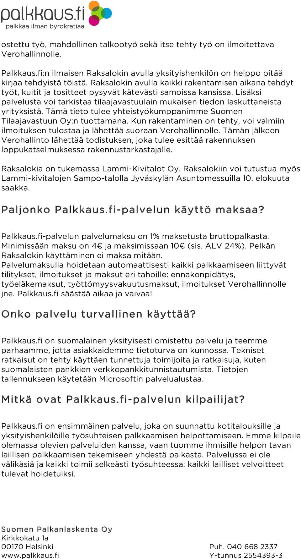 Lisäksi palvelusta voi tarkistaa tilaajavastuulain mukaisen tiedon laskuttaneista yrityksistä. Tämä tieto tulee yhteistyökumppanimme Suomen Tilaajavastuun Oy:n tuottamana.