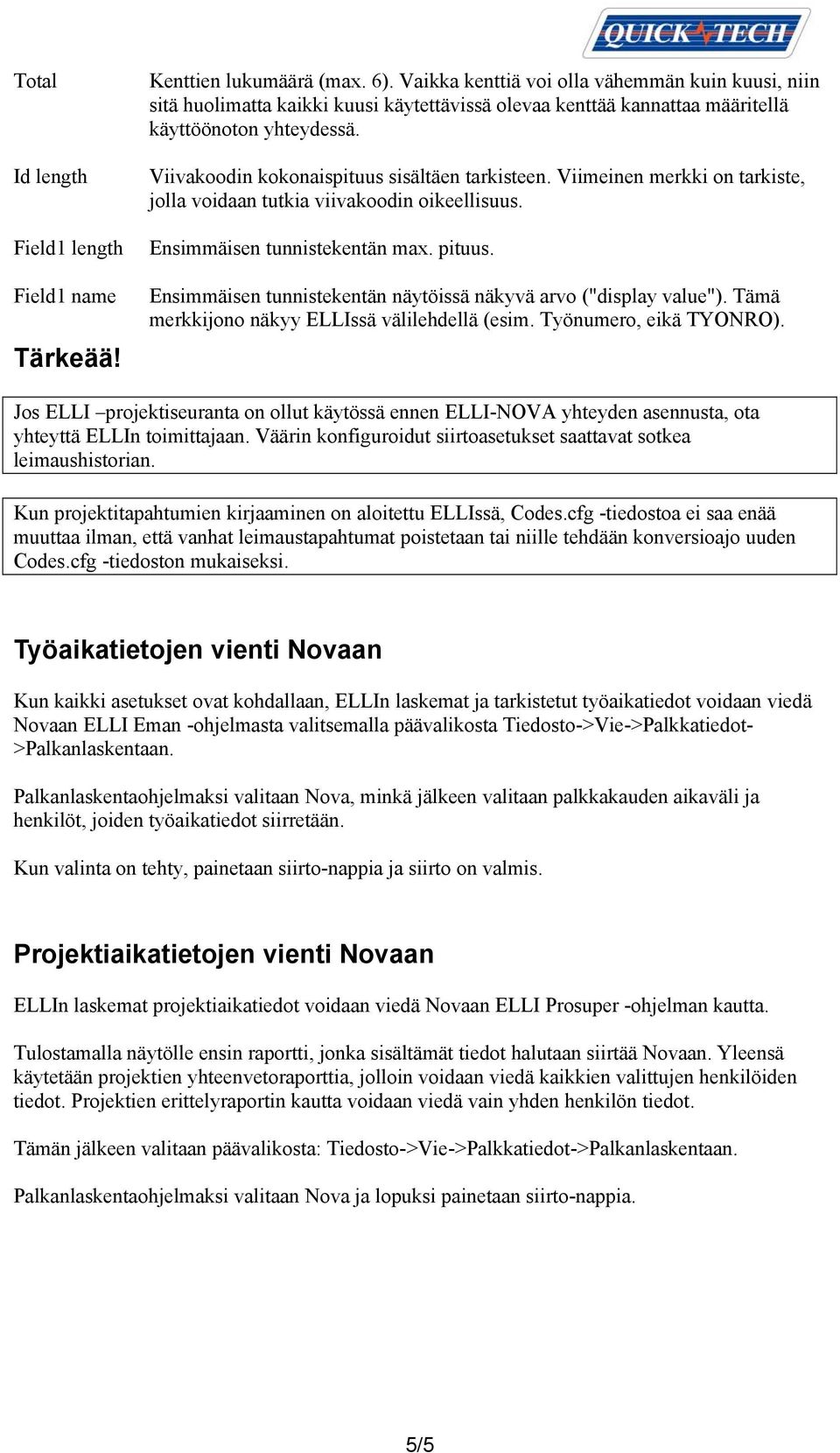 Viivakoodin kokonaispituus sisältäen tarkisteen. Viimeinen merkki on tarkiste, jolla voidaan tutkia viivakoodin oikeellisuus. Ensimmäisen tunnistekentän max. pituus.