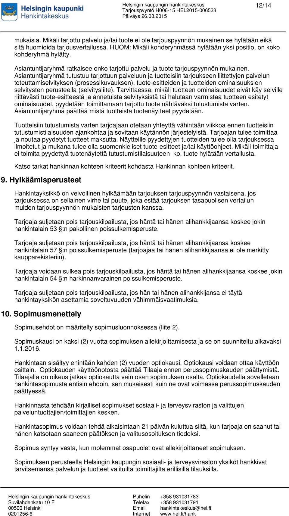 Asiantuntijaryhmä tutustuu tarjottuun palveluun ja tuotteisiin tarjoukseen liittettyjen palvelun toteuttamiselvityksen (prosessikuvauksen), tuote-esitteiden ja tuotteiden ominaisuuksien selvitysten