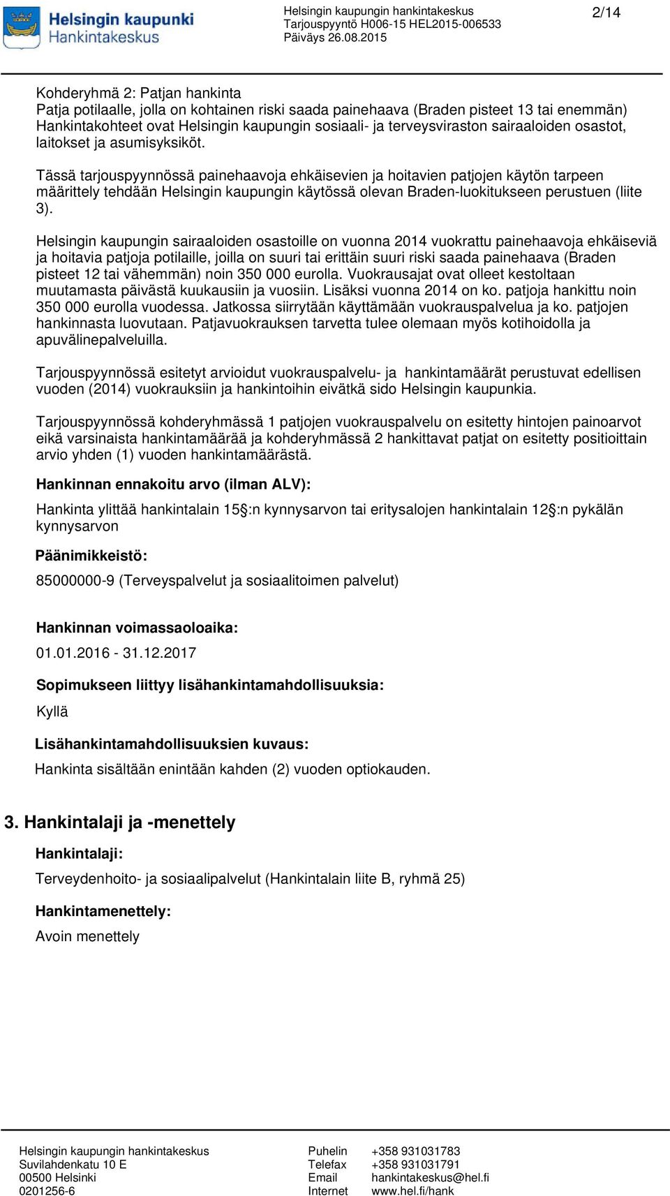 Tässä tarjouspyynnössä painehaavoja ehkäisevien ja hoitavien patjojen käytön tarpeen määrittely tehdään Helsingin kaupungin käytössä olevan Braden-luokitukseen perustuen (liite 3).