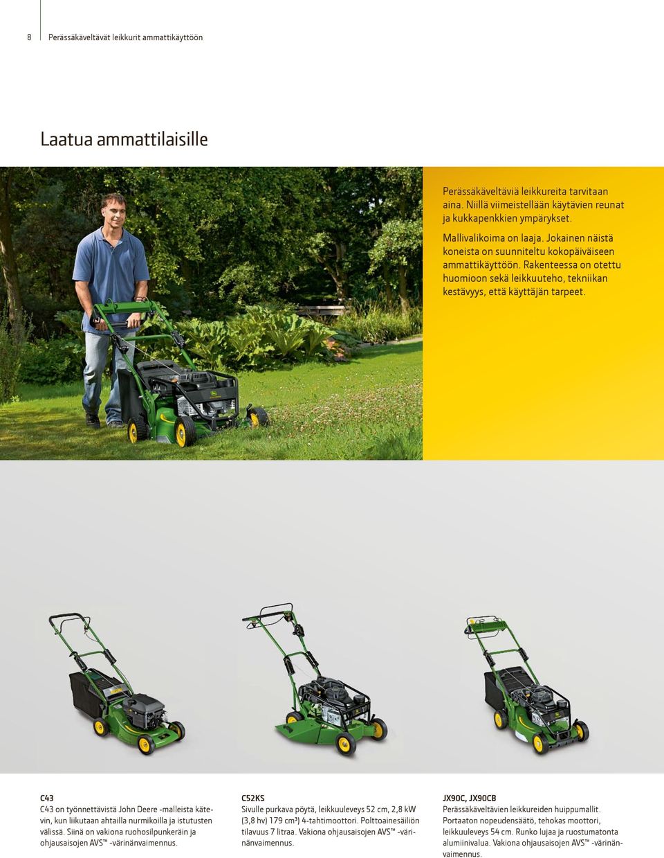 C43 C43 on työnnettävistä John Deere -malleista kätevin, kun liikutaan ahtailla nurmikoilla ja istutusten välissä. Siinä on vakiona ruohosilpunkeräin ja ohjausaisojen AVS -värinänvaimennus.