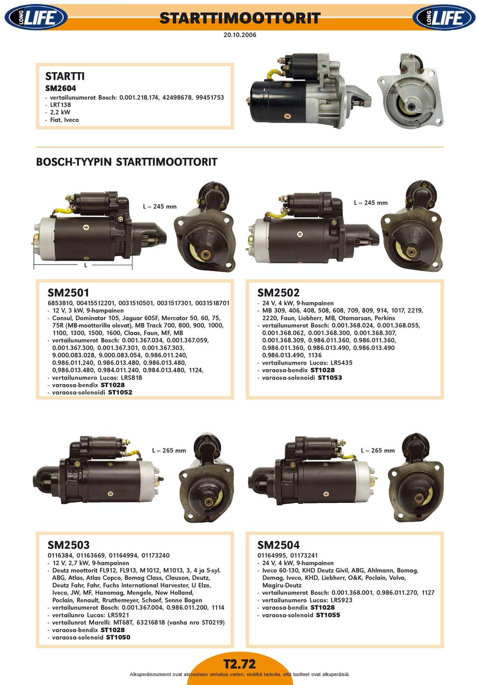 Consul, Dominator 105, Jaguar 60SF, Mercator 50, 60, 75, 75R (MB-moottorilla olevat), MB Track 700, 800, 900, 1000, 1100, 1300, 1500, 1600, Claas, Faun, MF, MB - vertailunumerot Bosch: 0.001.367.