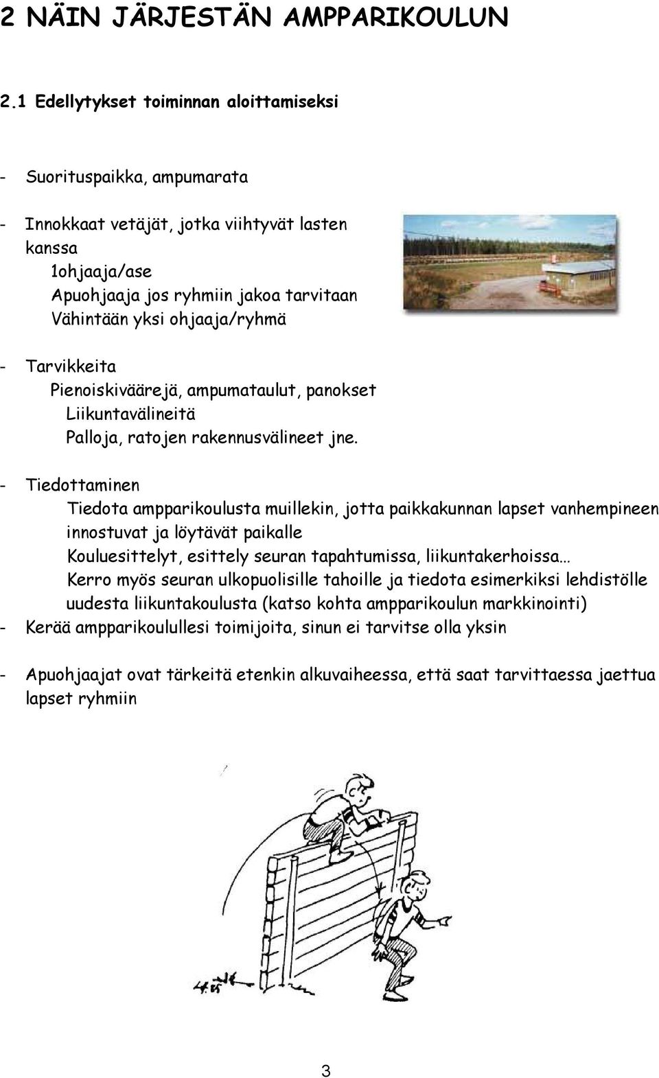 ohjaaja/ryhmä - Tarvikkeita Pienoiskiväärejä, ampumataulut, panokset Liikuntavälineitä Palloja, ratojen rakennusvälineet jne.