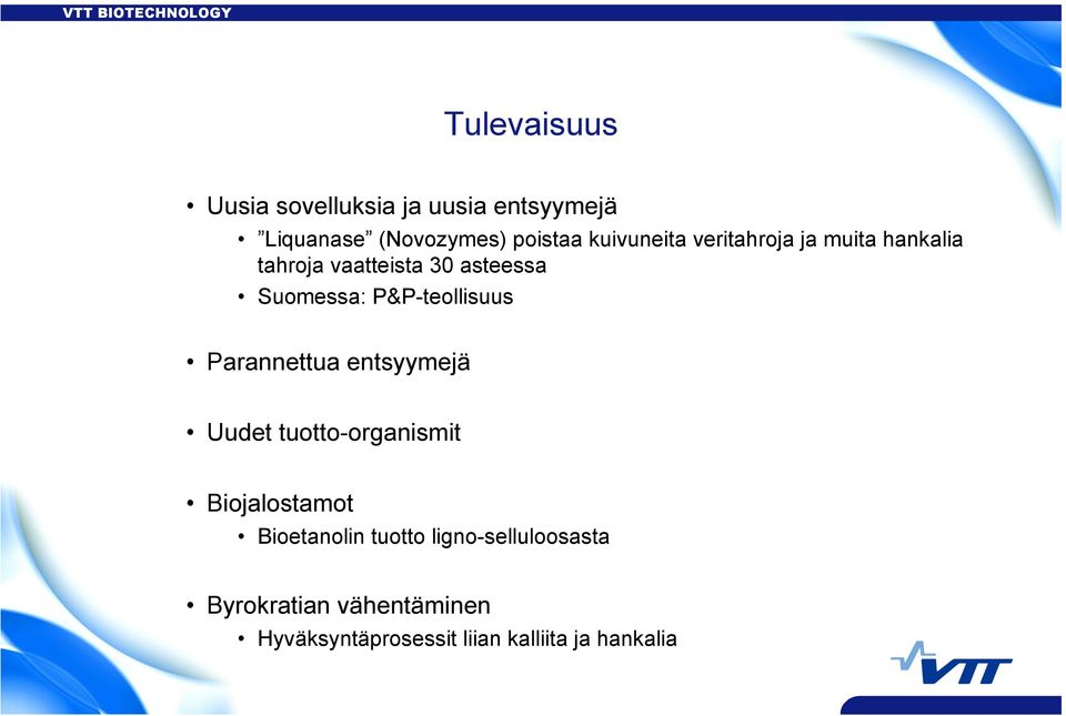 P&P-teollisuus Parannettua entsyymejä Uudet tuotto-organismit Biojalostamot