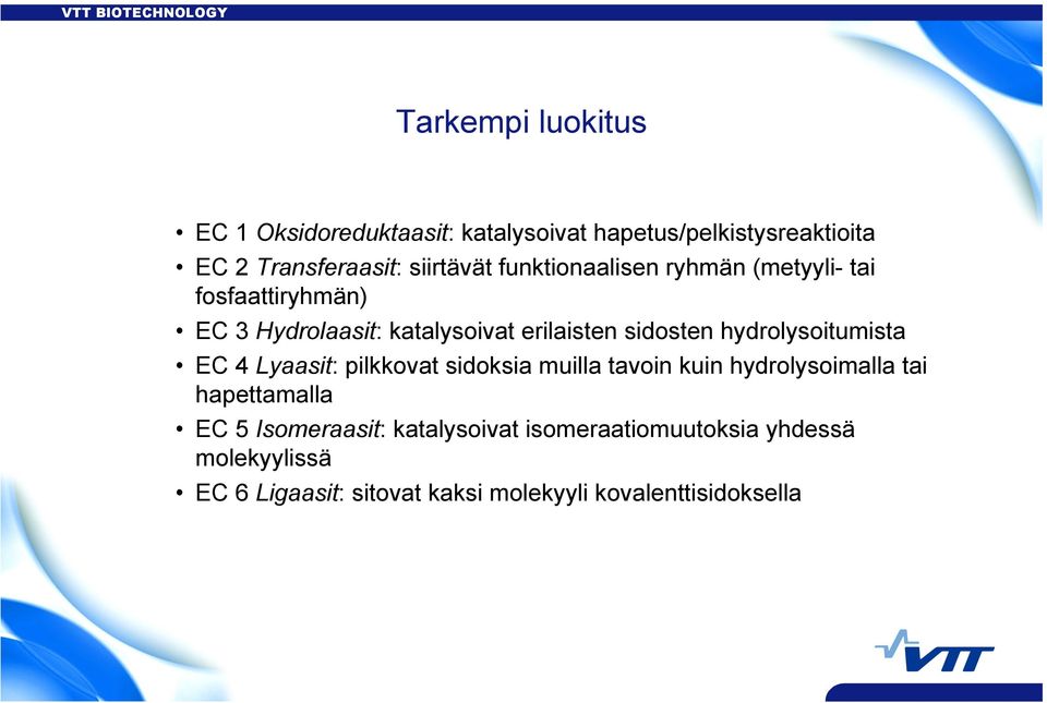 hydrolysoitumista EC 4 Lyaasit: pilkkovat sidoksia muilla tavoin kuin hydrolysoimalla tai hapettamalla EC 5