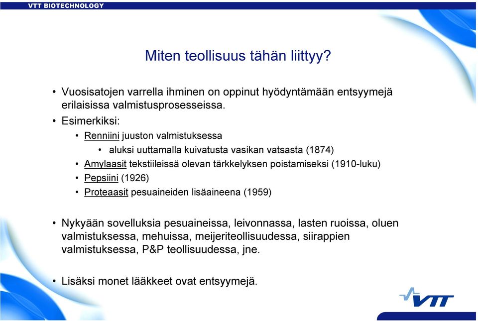 poistamiseksi (1910-luku) Pepsiini (1926) Proteaasit pesuaineiden lisäaineena (1959) Nykyään sovelluksia pesuaineissa, leivonnassa, lasten