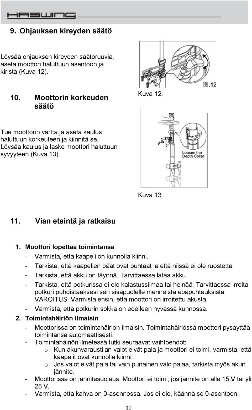 Moottori lopettaa toimintansa - Varmista, että kaapeli on kunnolla kiinni. - Tarkista, että kaapelien päät ovat puhtaat ja että niissä ei ole ruostetta. - Tarkista, että akku on täynnä.