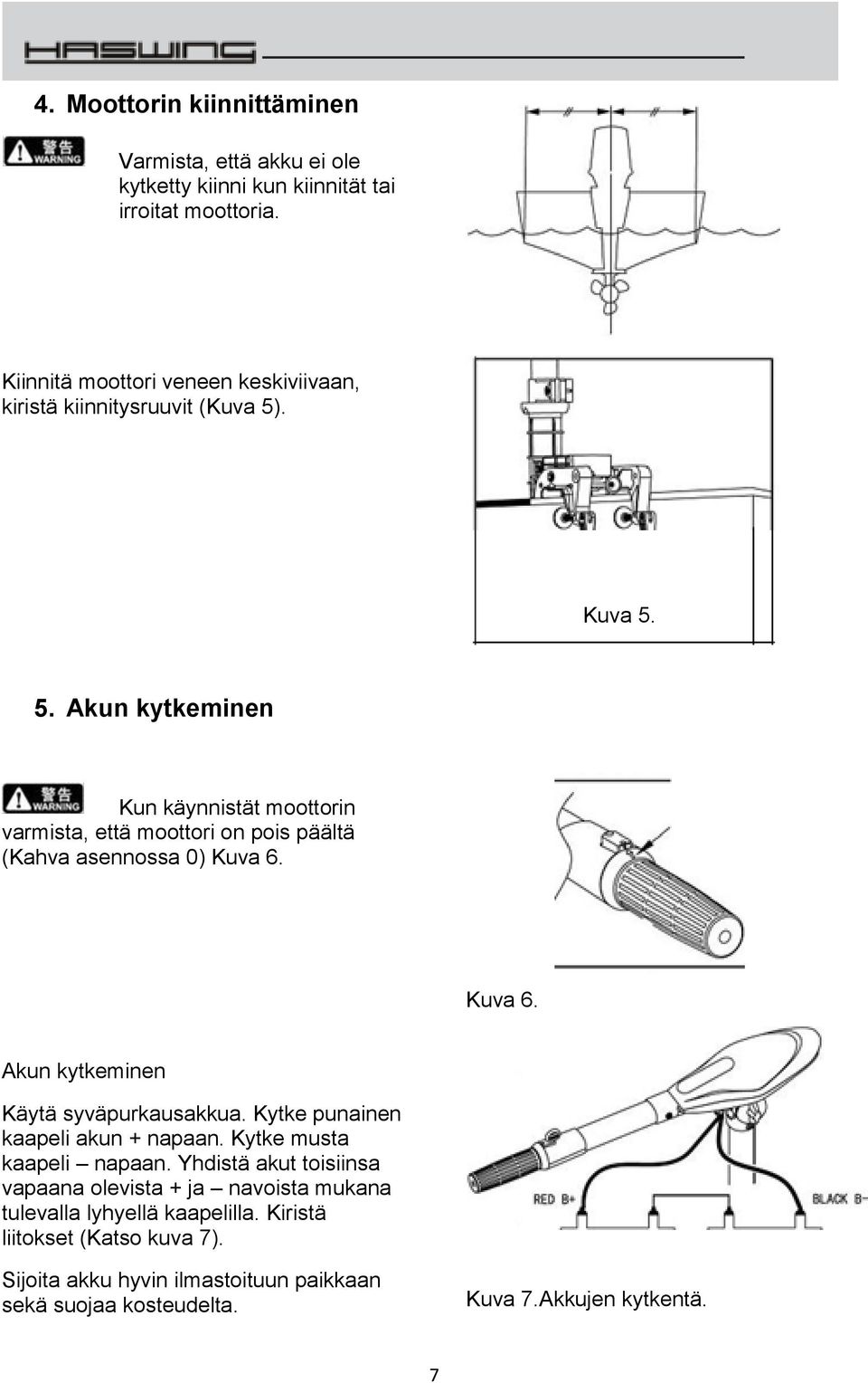 . Kuva 5. 5. Akun kytkeminen Kun käynnistät moottorin varmista, että moottori on pois päältä (Kahva asennossa 0) Kuva 6.