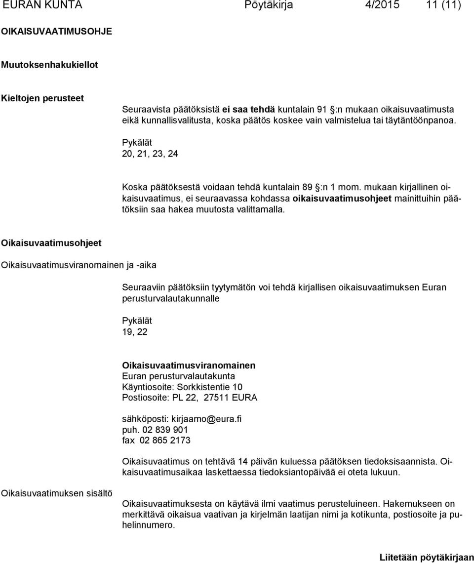 mukaan kirjallinen oikaisuvaatimus, ei seuraavassa kohdassa oikaisuvaatimusohjeet mainittuihin päätöksiin saa hakea muutosta valittamalla.
