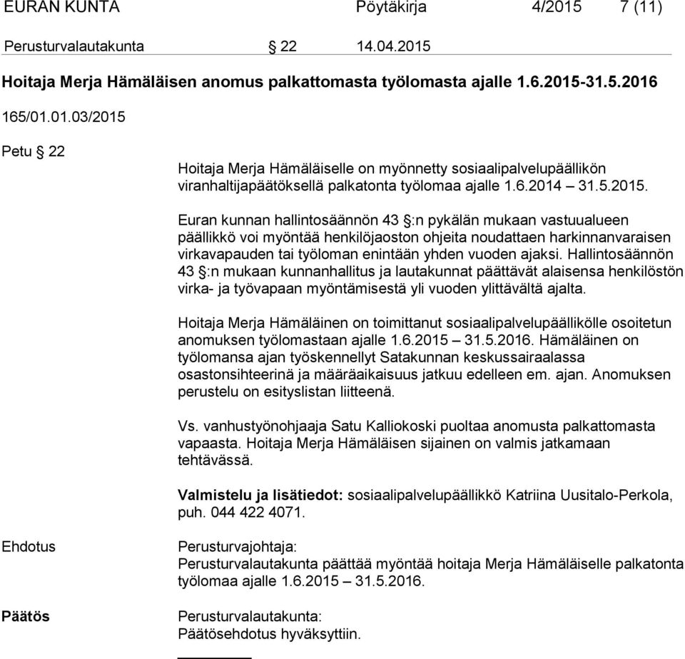 Euran kunnan hallintosäännön 43 :n pykälän mukaan vastuualueen päällikkö voi myöntää henkilöjaoston ohjeita noudattaen harkinnanvaraisen virkavapauden tai työloman enintään yhden vuoden ajaksi.