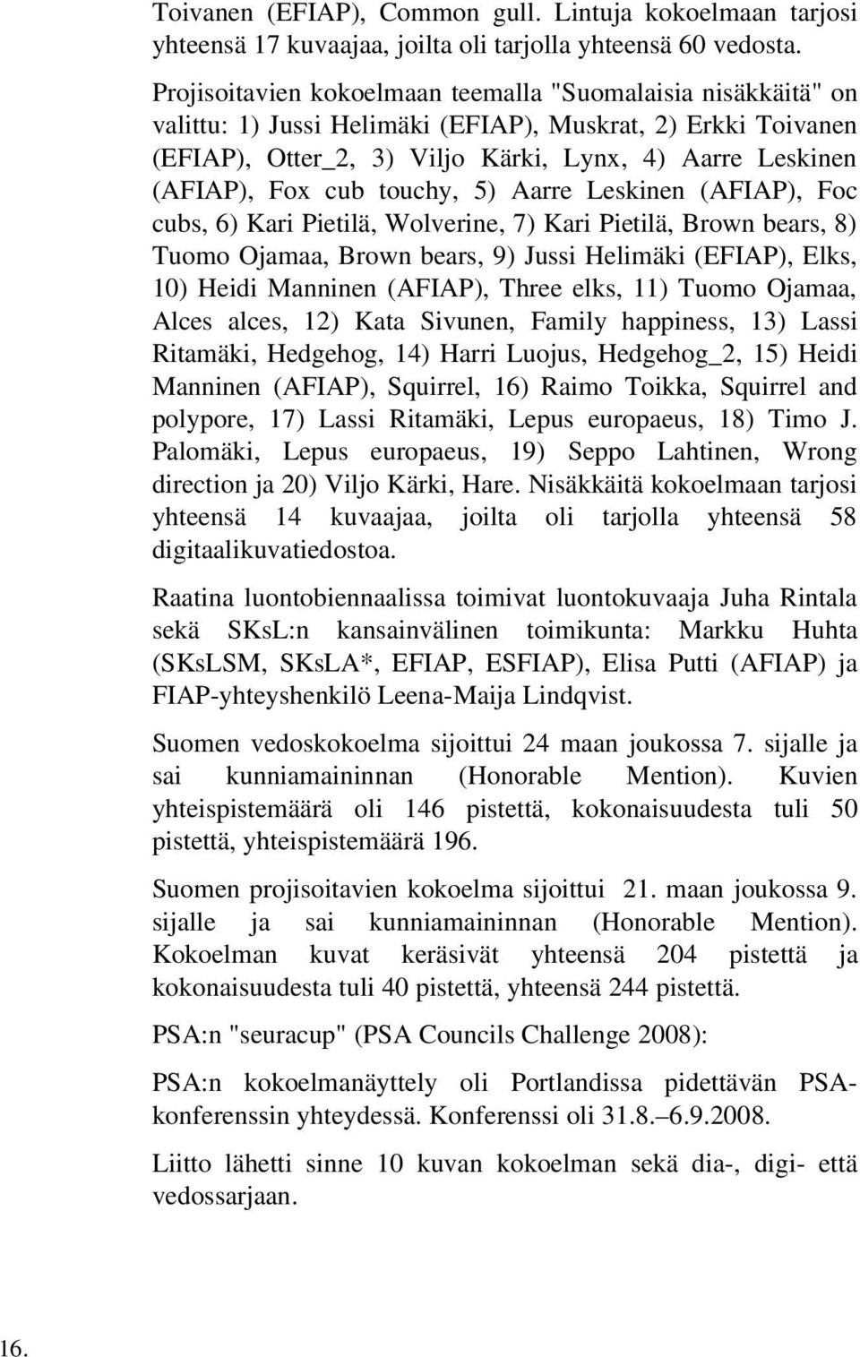 cub touchy, 5) Aarre Leskinen (AFIAP), Foc cubs, 6) Kari Pietilä, Wolverine, 7) Kari Pietilä, Brown bears, 8) Tuomo Ojamaa, Brown bears, 9) Jussi Helimäki (EFIAP), Elks, 10) Heidi Manninen (AFIAP),