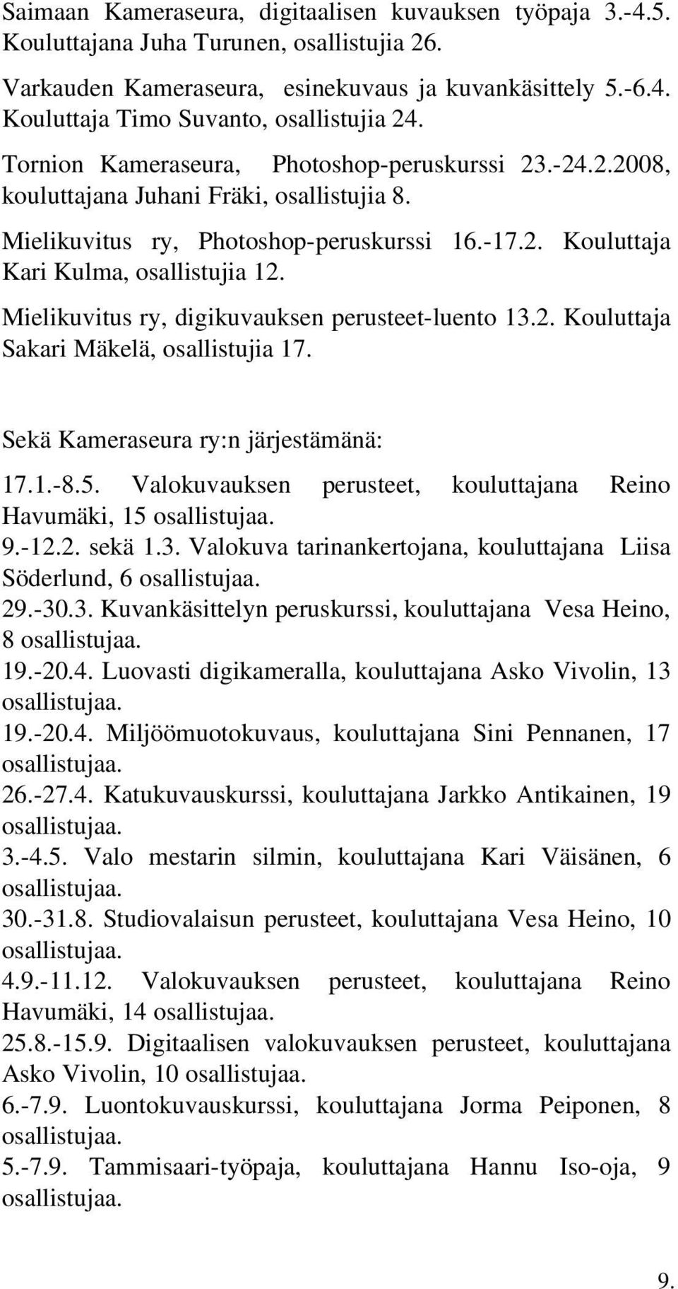 Mielikuvitus ry, digikuvauksen perusteet luento 13.2. Kouluttaja Sakari Mäkelä, osallistujia 17. Sekä Kameraseura ry:n järjestämänä: 17.1. 8.5.