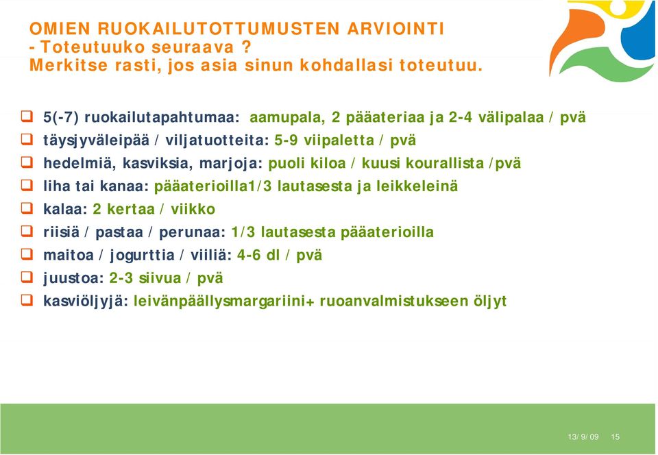 marjoja: j puoli kiloa / kuusi kourallista /pvä liha tai kanaa: pääaterioilla1/3 lautasesta ja leikkeleinä kalaa: 2 kertaa / viikko riisiä iä /