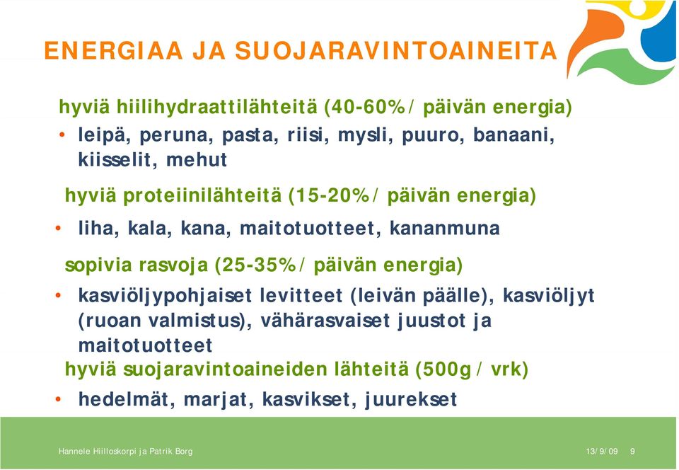 (25-35% / päivän energia) kasviöljypohjaiset levitteet (leivän päälle), kasviöljyt (ruoan valmistus), vähärasvaiset juustot ja