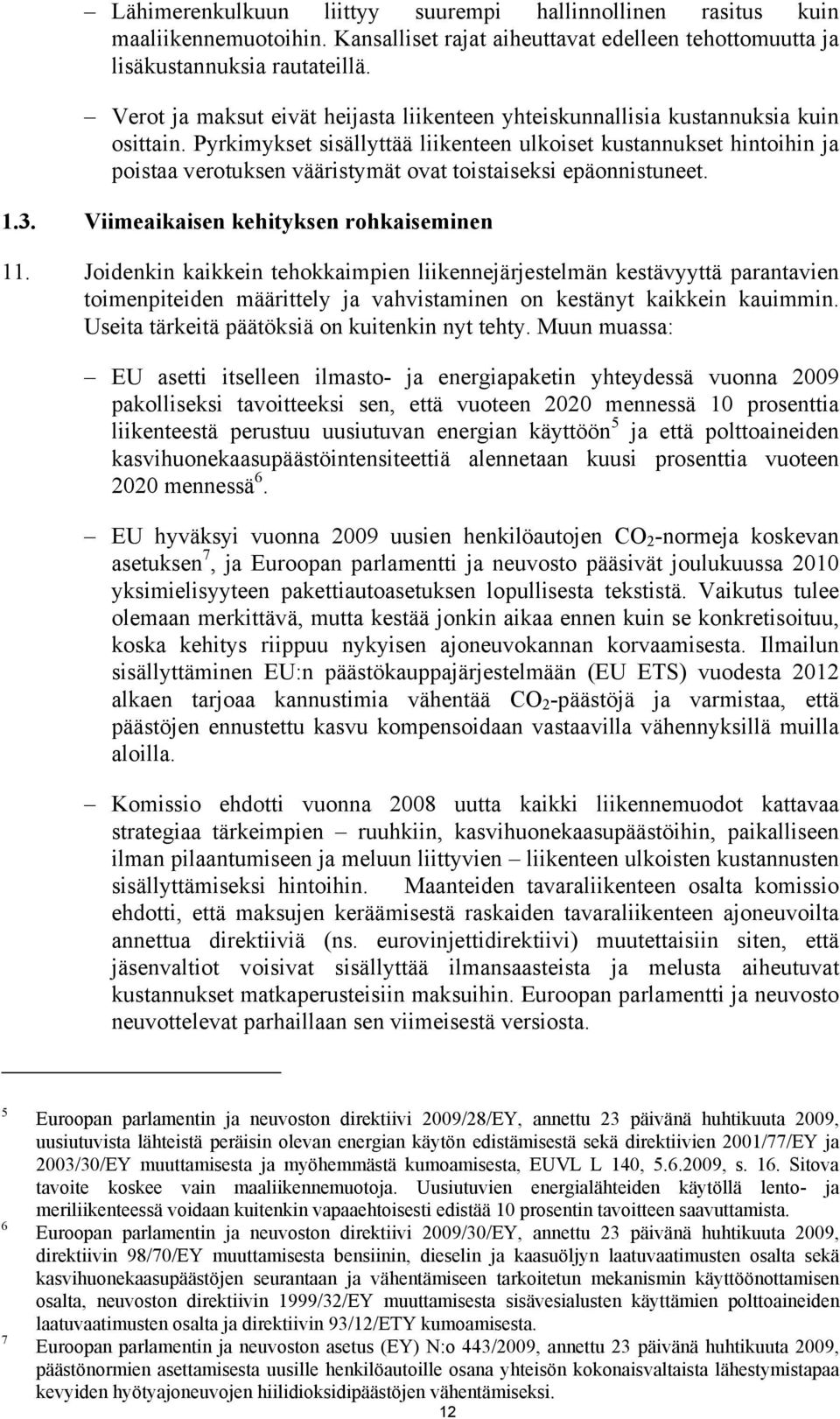 Pyrkimykset sisällyttää liikenteen ulkoiset kustannukset hintoihin ja poistaa verotuksen vääristymät ovat toistaiseksi epäonnistuneet. 1.3. Viimeaikaisen kehityksen rohkaiseminen 11.