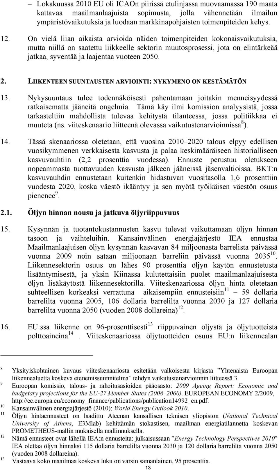 On vielä liian aikaista arvioida näiden toimenpiteiden kokonaisvaikutuksia, mutta niillä on saatettu liikkeelle sektorin muutosprosessi, jota on elintärkeää jatkaa, syventää ja laajentaa vuoteen 2050.