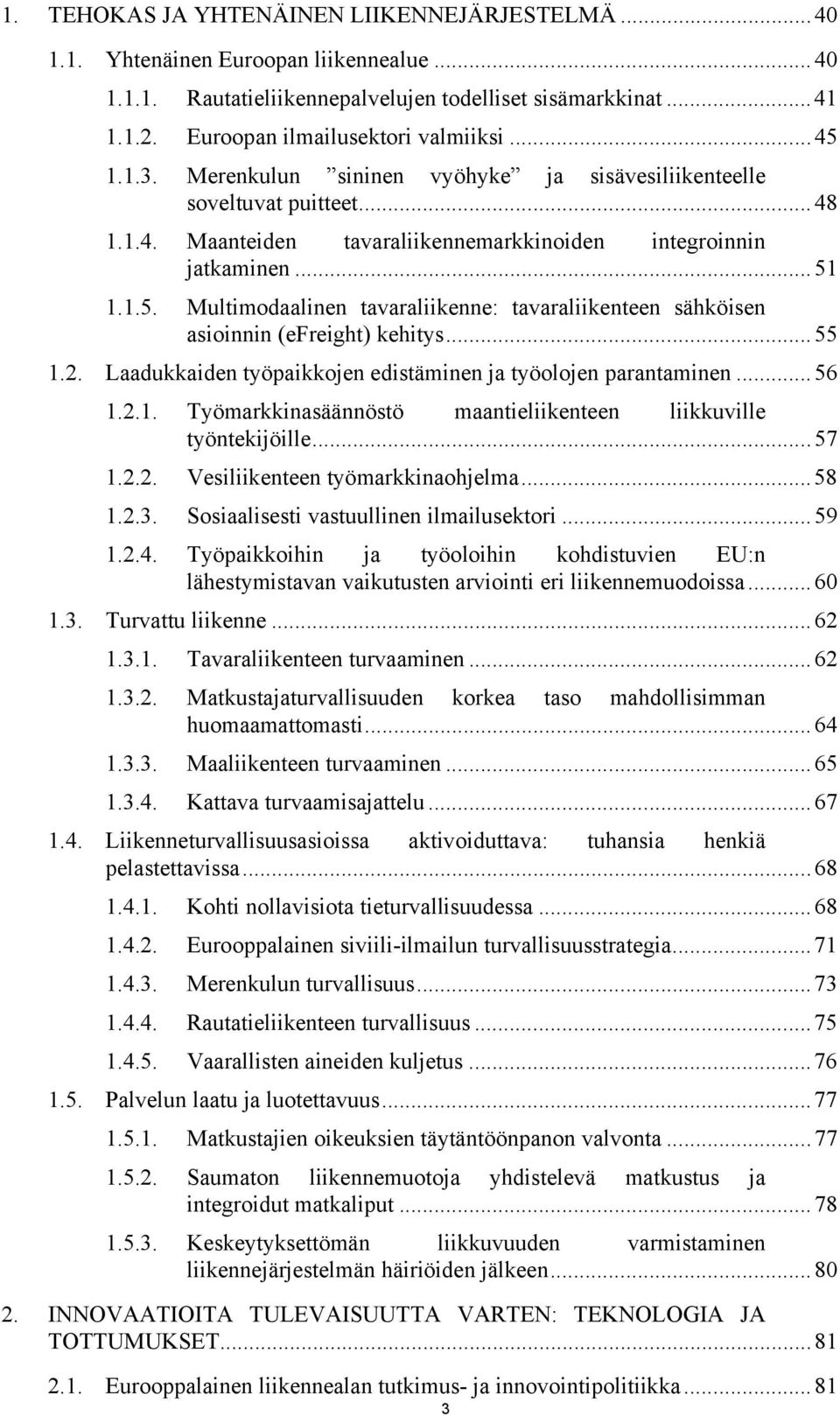 ..55 1.2. Laadukkaiden työpaikkojen edistäminen ja työolojen parantaminen...56 1.2.1. Työmarkkinasäännöstö maantieliikenteen liikkuville työntekijöille...57 1.2.2. Vesiliikenteen työmarkkinaohjelma.