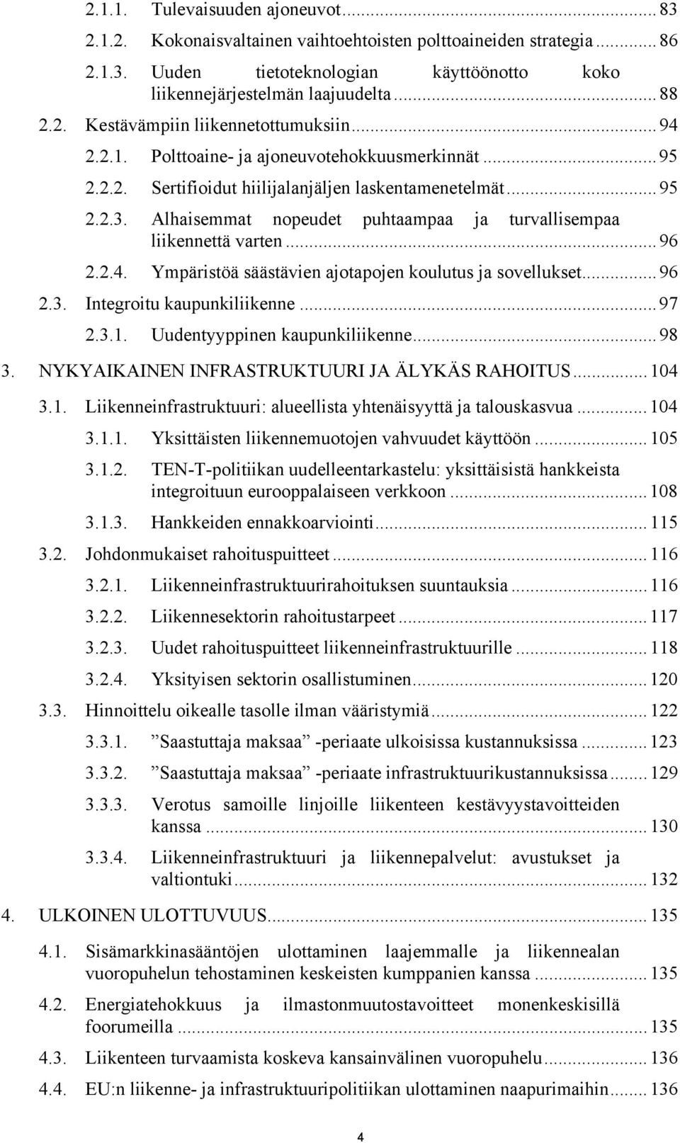 ..96 2.2.4. Ympäristöä säästävien ajotapojen koulutus ja sovellukset...96 2.3. Integroitu kaupunkiliikenne...97 2.3.1. Uudentyyppinen kaupunkiliikenne...98 3.