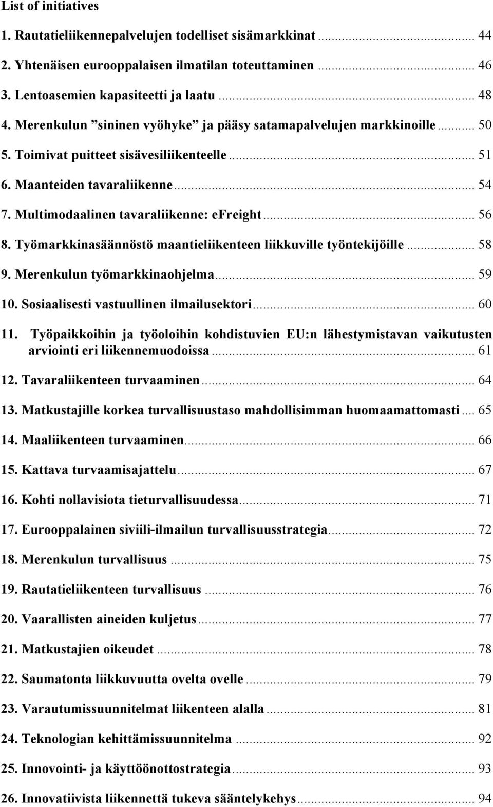 .. 56 8. Työmarkkinasäännöstö maantieliikenteen liikkuville työntekijöille... 58 9. Merenkulun työmarkkinaohjelma... 59 10. Sosiaalisesti vastuullinen ilmailusektori... 60 11.