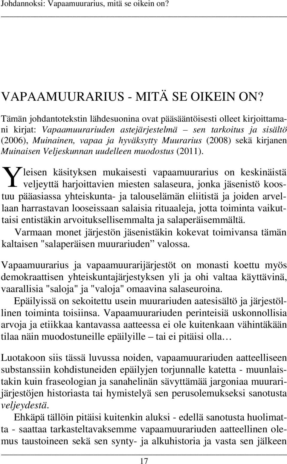 sekä kirjanen Muinaisen Veljeskunnan uudelleen muodostus (2011).