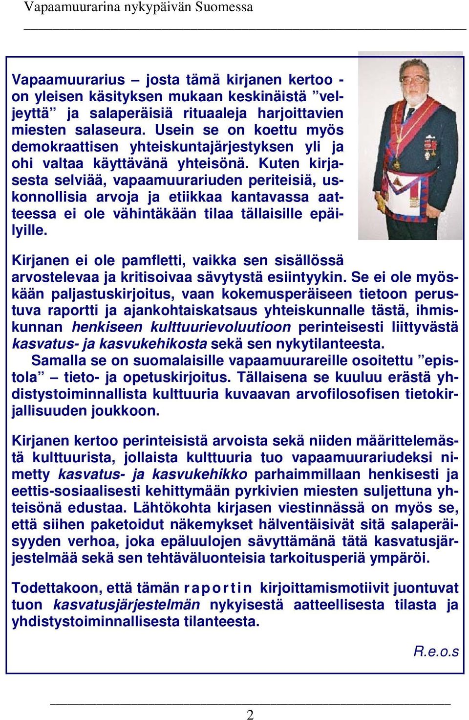 Kuten kirjasesta selviää, vapaamuurariuden periteisiä, uskonnollisia arvoja ja etiikkaa kantavassa aatteessa ei ole vähintäkään tilaa tällaisille epäilyille.