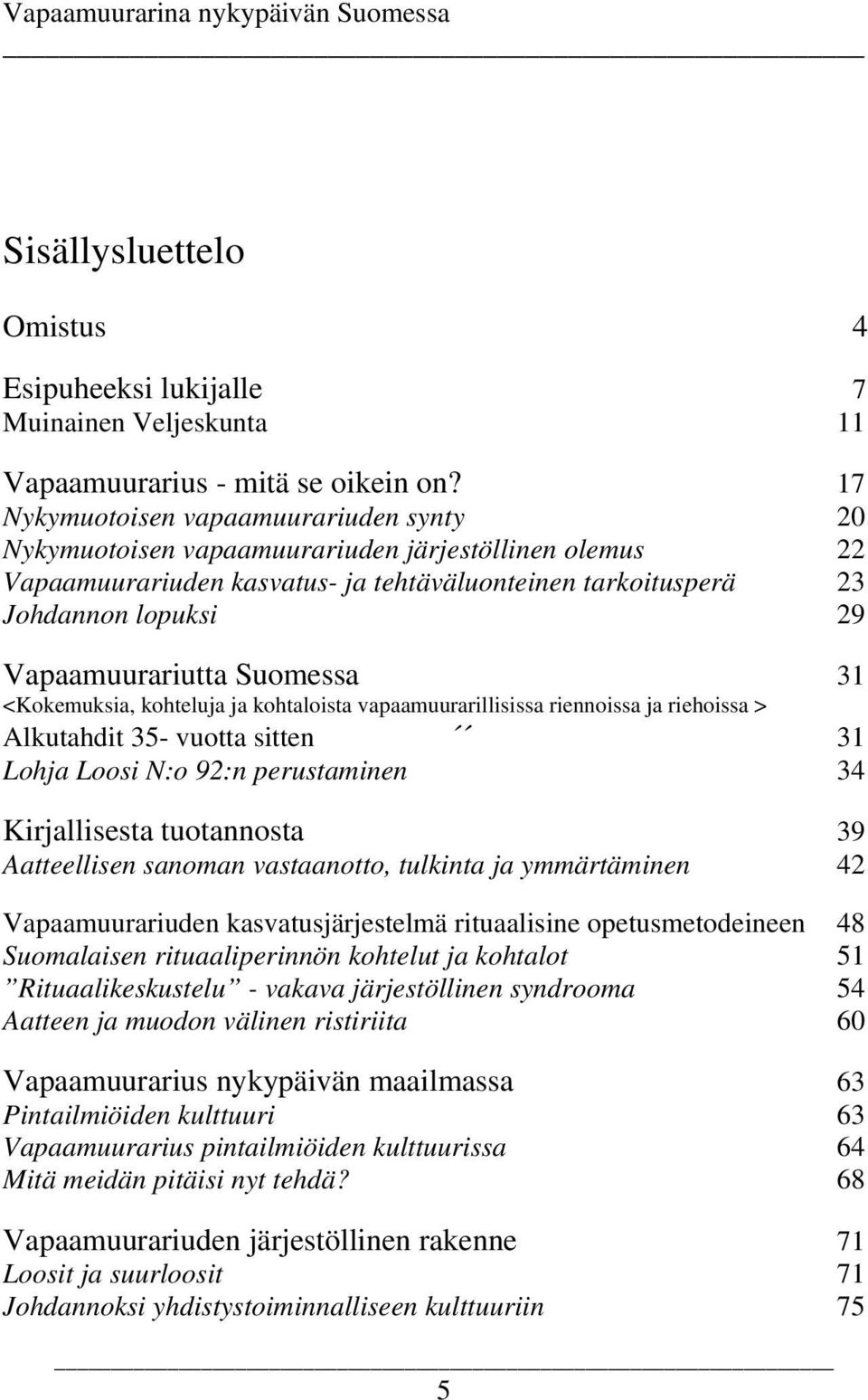 Vapaamuurariutta Suomessa 31 <Kokemuksia, kohteluja ja kohtaloista vapaamuurarillisissa riennoissa ja riehoissa > Alkutahdit 35- vuotta sitten 31 Lohja Loosi N:o 92:n perustaminen 34 Kirjallisesta