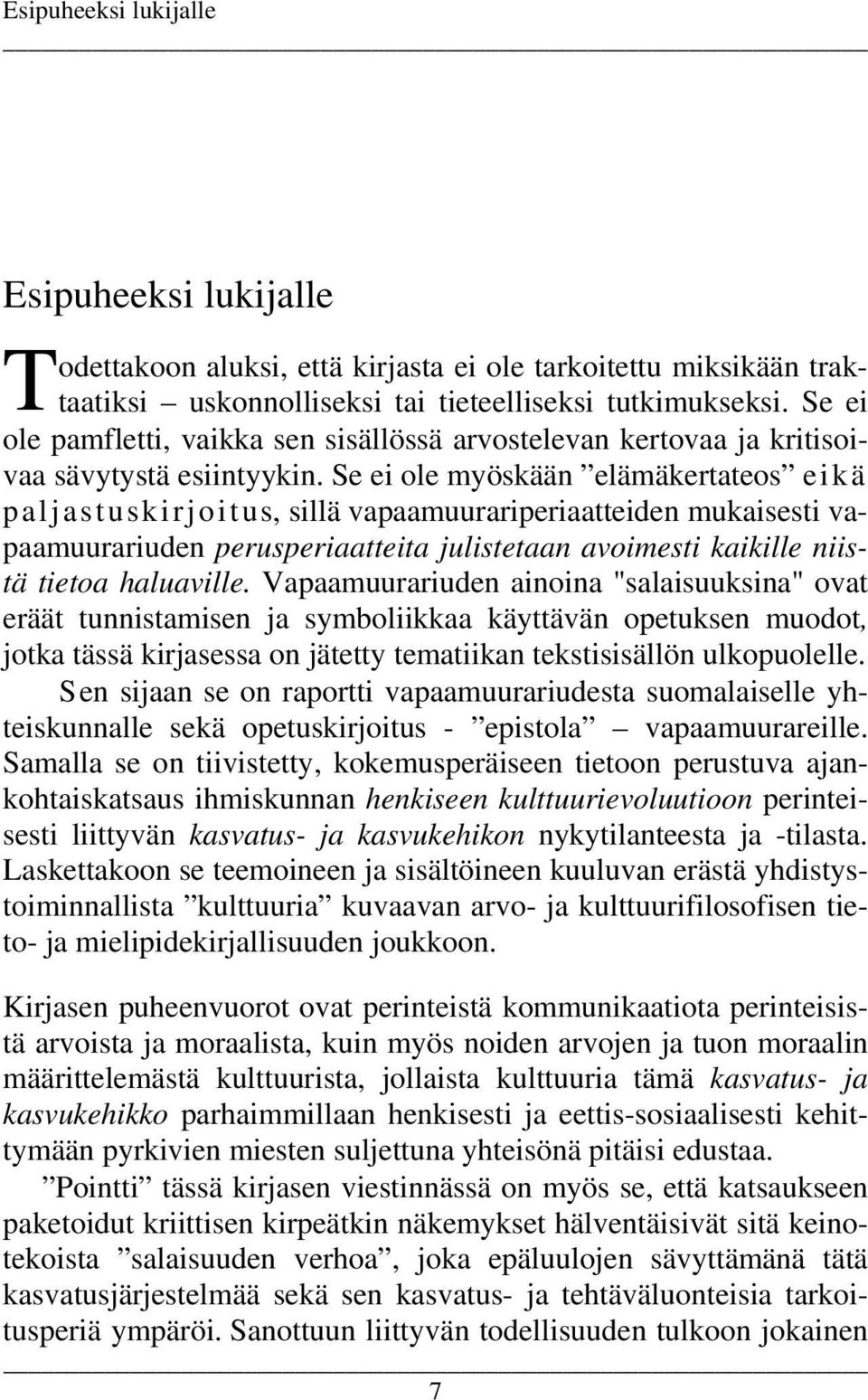 Se ei ole myöskään elämäkertateos eikä paljastuskirjoitus, sillä vapaamuurariperiaatteiden mukaisesti vapaamuurariuden perusperiaatteita julistetaan avoimesti kaikille niistä tietoa haluaville.