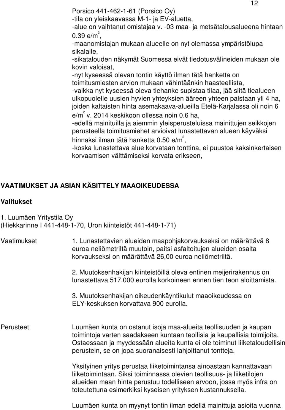 ilman tätä hanketta on toimitusmiesten arvion mukaan vähintäänkin haasteellista, -vaikka nyt kyseessä oleva tiehanke supistaa tilaa, jää siitä tiealueen ulkopuolelle uusien hyvien yhteyksien ääreen