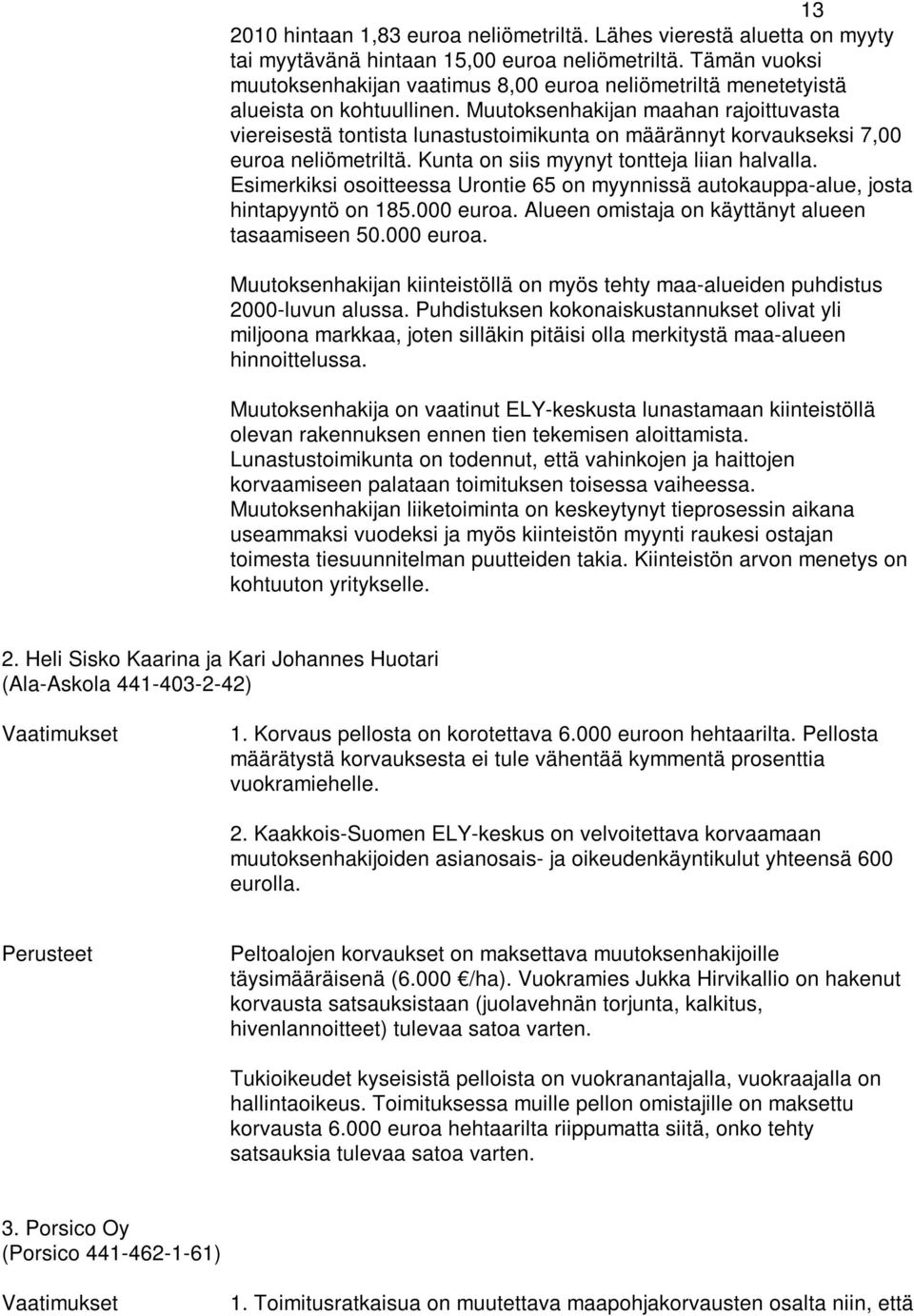 Muutoksenhakijan maahan rajoittuvasta viereisestä tontista lunastustoimikunta on määrännyt korvaukseksi 7,00 euroa neliömetriltä. Kunta on siis myynyt tontteja liian halvalla.