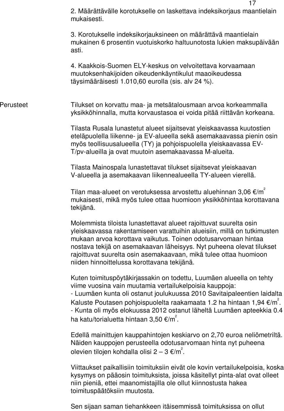 Kaakkois-Suomen ELY-keskus on velvoitettava korvaamaan muutoksenhakijoiden oikeudenkäyntikulut maaoikeudessa täysimääräisesti 1.010,60 eurolla (sis. alv 24 %).